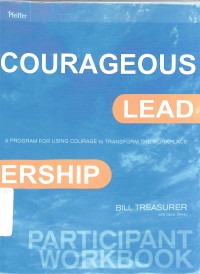 Courageous Leadership: A Program for Using Courage to Transform the Workplace Participant Workbook