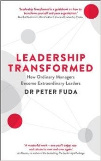 Leadership Transformed : How Ordinary Managers Become Extraordinary Leaders