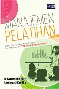 Manajemen pelatihan : upaya mewujudkan kinerja unggul dan pemahaman employee engagement