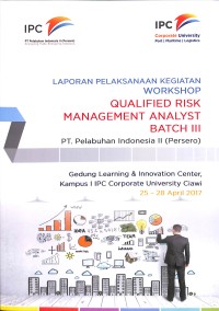 Laporan pelaksaan kegiatan workshop qualified risk mamangement analyst  Batch III PT Pelabuhan Indonesia II (Persero) : Gedung Learning & Innovation Center 25-28 April 2017