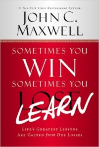 Sometimes You Win - Sometimes You Learn : Life's Greatest Lessons Are Gained from Our Losses