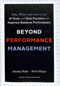Beyond performance management : Why, When, and How to Use 40 Tools and Best Practices for Superior Business Performance