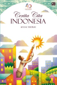 Cerita Cita Indonesia : 40 Esai Terpilih