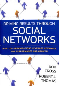 Driving result through social networks : how top organizations leverage networks for performance and growth