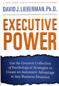 Executive power : use the greatest collection of psychological  Strategies to create an automatic advantage in any business situation
