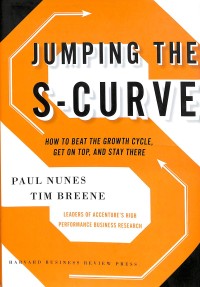 Jumping the S-Curve : how to beat the growth cycle, get on top, and stay there