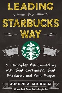 Leading the Starbucks Way : 5 Principles for Connecting with Your Customers, Your Products, and Your People