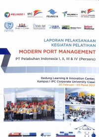 Laporan pelaksanaan kegiatan pelatihan modern port management PT Pelabuhan Indonesia I, II, III & IV (Persero) : Gedung Learning IPC Corporate University Ciawi 20 Februari - 03 Maret 2017