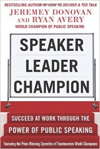Speaker, Leader, Champion : Succeed at Work Through the Power of Public Speaking