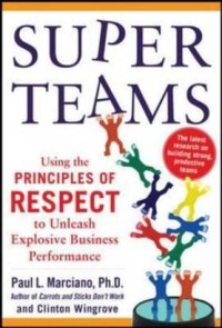 Super Teams: using the principles of respect to unleash explosive business performance