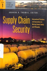Supply Chain Security Volume 1 : International Practices and Innovations in Moving Goods Safely and Efficiently