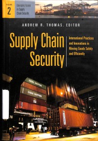 Supply Chain Security Volume 2 : International Practices and Innovations in Moving Goods Safely and Efficiently