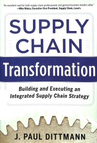 Supply chain transformation : building and executing an integrated supply chain strategy