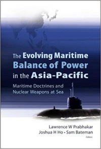the Evolving maritime balance of power in the Asia-Pacific : maritime doctrines and nuclear weapons at sea