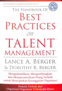 The handbook of best practices on talent management : mengidentifikasi, mengembangkan, dan mempromosikanorang terbaik untuk menciptakan keunggulan organisasi