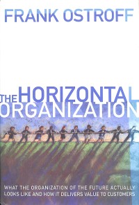 The horizontal organization : what the organization of the future looks like and how it delivers value to customers